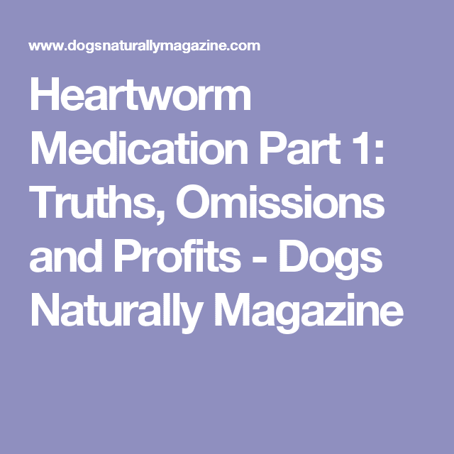Why I Dont Give My Dogs Heartworm Medicine (And Why You Shouldnt ...
